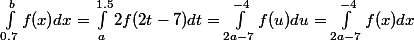 \int_{0.7}^{b}{f(x)dx} = \int_{a}^{1.5}{2f(2t-7)dt=\int_{2a-7}^{-4}{f(u)du}=\int_{2a-7}^{-4}{f(x)dx}